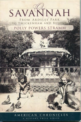 Item #5791 Our Savannah; from Ardsley Park to Twickenham and beyond. Polly Powers Stramm