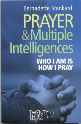 Item #6007 Prayer & Multiple Intelligences; who I am is how I pray. Bernadette Stankard