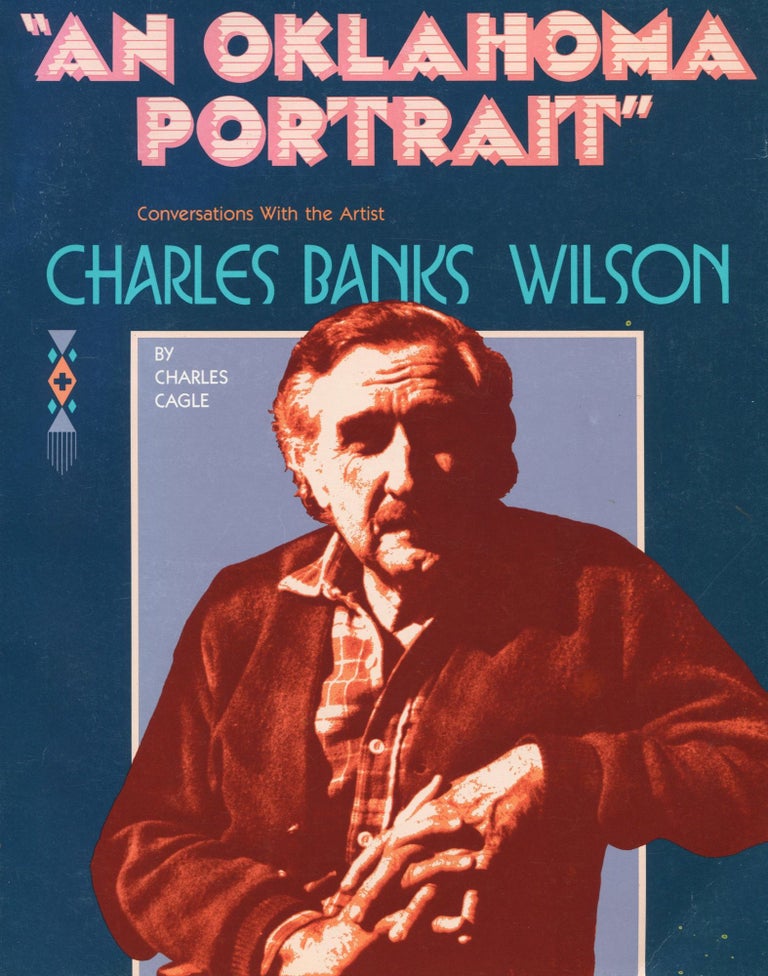 Item #6033 "An Oklahoma Portrait:" Charles Banks Wilson; conversations with the artist. Charles Cagle.