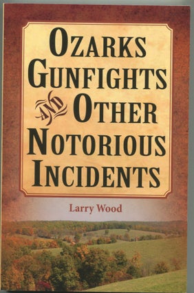 Item #6060 Ozarks Gunfights and Other Notorious Incidents. Larry Wood