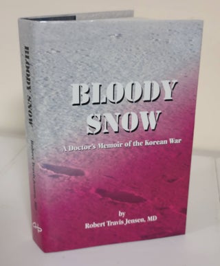 Item #6312 Bloody Snow; a doctor's memoir of the Korean War. Robert Travis Jensen