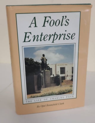 Item #6351 A Fool's Enterprise; the life of Charles Page. Opal Bennefield Clark