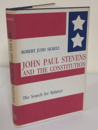 Item #6416 John Paul Stevens and the Constitution; the search for balance. Robert Judd Sickels