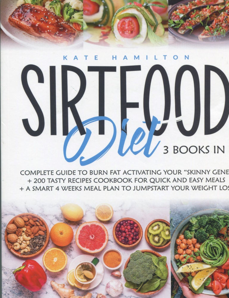 Item #6457 Sirtfood Diet: 3 Books in 1; complete guide to burn fat activating your "skinny gene" + 200 tasty recipes cookbook for quick and easy meals + a smart 4 weeks meal plan to jumpstart your weight loss. Kate Hamilton.