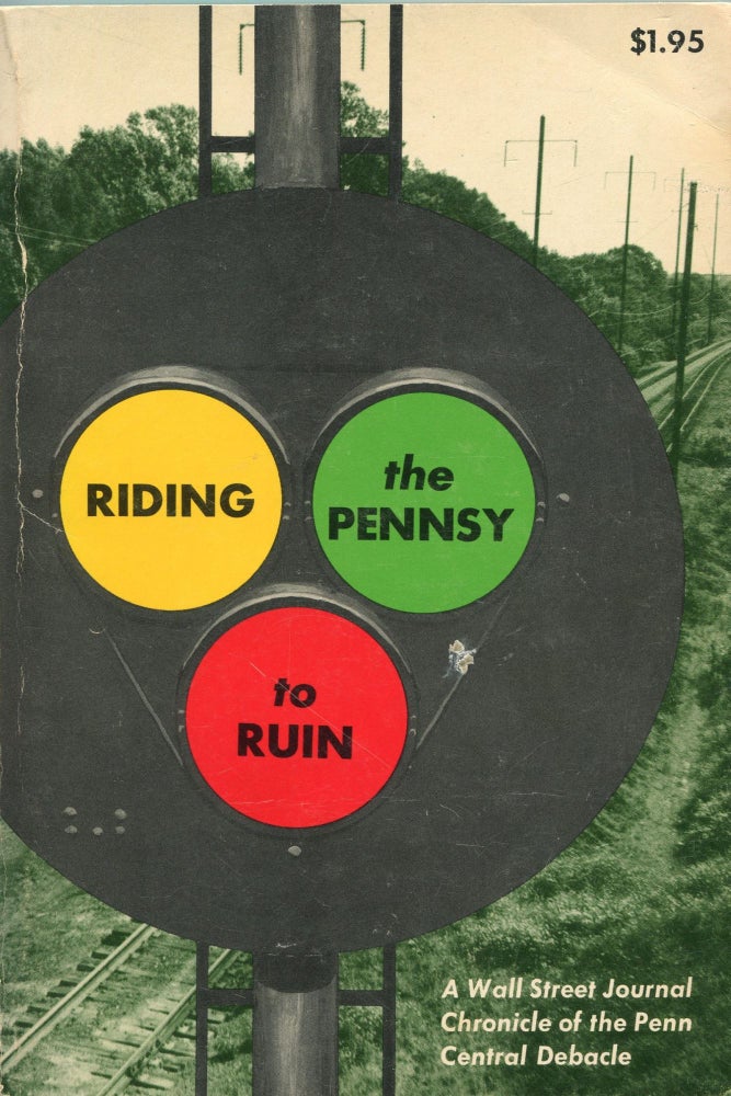 Item #6517 Riding the Pennsy to Ruin; a Wall Street Journal chronicle of the Penn Central debacle. Michael Gartner.