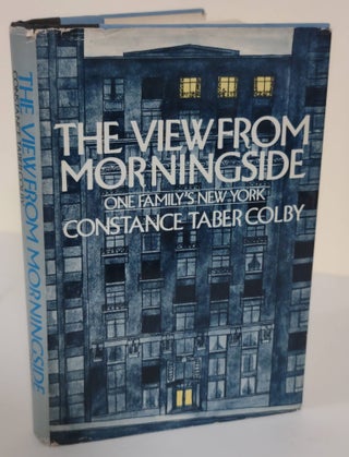 Item #6595 The View From Morningside; one family's New York. Constance Taber Colby