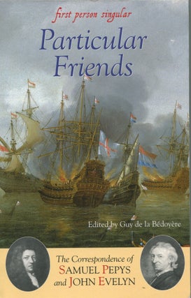 Item #6621 Particular Friends; the correspondence of Samuel Pepys and John Evelyn. Guy de la...