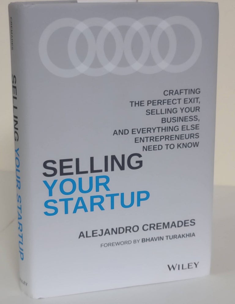Item #6650 Selling your Startup; crafting the perfect exit, selling your business, and everything else entrepreneurs need to know. Alejandro Cremades.