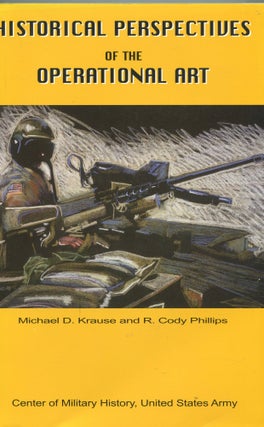 Item #6715 Historical Perspectives of the Operational Art. Michael D. Krause, R. Cody Phillips