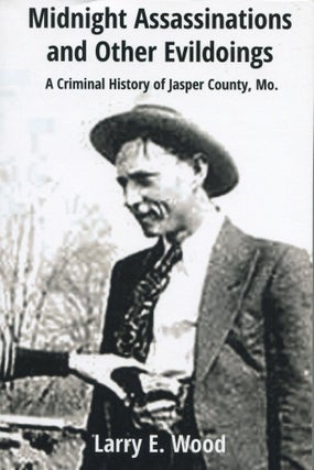 Item #6740 Midnight Assassinations and Other Evildoings; a criminal history of Jasper County, Mo....