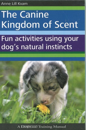Item #6786 The Canine Kingdom of Scent; fun activities using your dog's natural instincts. Anne...