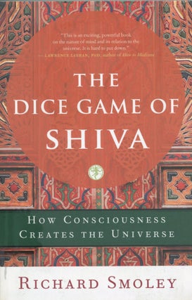 Item #6877 The Dice Game of Shiva; how consciousness creates the Universe. Richard Smoley