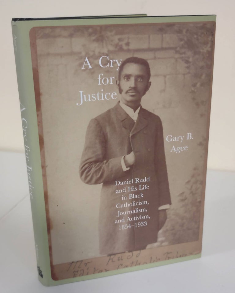 Item #6920 A Cry for Justice; Daniel Rudd and his life in Black Catholicism, journalism, and activism, 1854-1933. Gary B. Agee.
