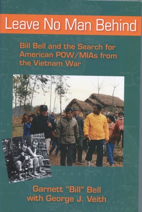 Item #6925 Leave No Man Behind; Bill Bell and the search for American POW/MIAs from the Vietnam...