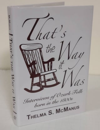 Item #6933 That's the Way it Was; interviews of Ozark folk born in the 1800s. Thelma S. McManus