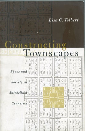 Item #6958 Constructing Townscapes; space and society in Antebellum Tennessee. Lisa C. Tolbert
