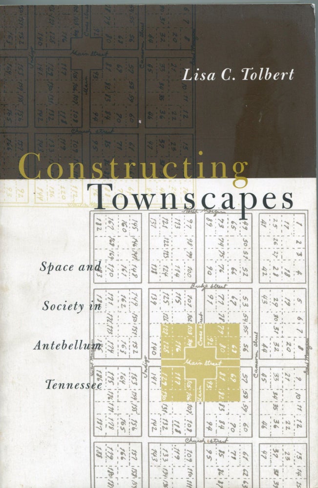 Item #6958 Constructing Townscapes; space and society in Antebellum Tennessee. Lisa C. Tolbert.