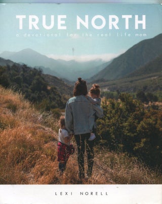 Item #6988 True North; a devotional for the real life mom. Lexi Norell