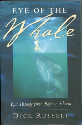 Item #7039 Eye of the Whale; epic passage from Baja to Siberia. Dick Russell