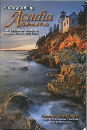 Item #7243 Photographing Acadia National Park; the essential guide to when, where, and how....