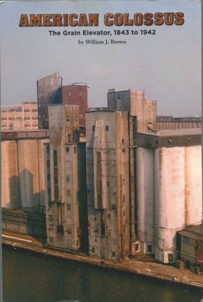 Item #7392 American Colossus; the grain elevator, 1843 to 1942. William J. Brown
