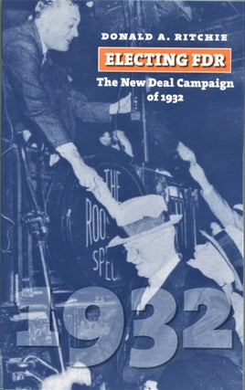 Item #7396 Electing FDR; the New Deal Campaign of 1932. Donald A. Ritchie