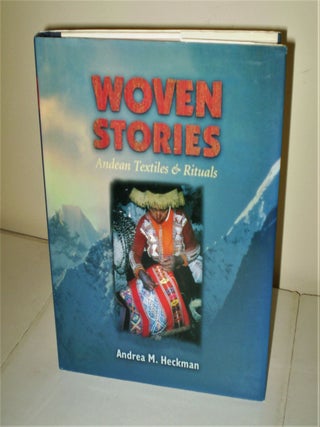 Item #7436 Woven Stories; Andean textiles and rituals. Andrea M. Heckman