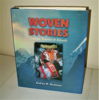 Item #7436 Woven Stories; Andean textiles and rituals. Andrea M. Heckman