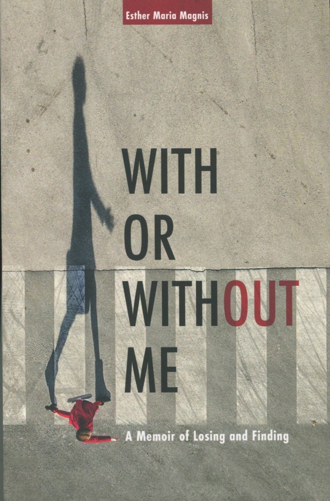 Item #7493 With or Without Me; a memoir of losing and finding. Esther Maria Magnis.