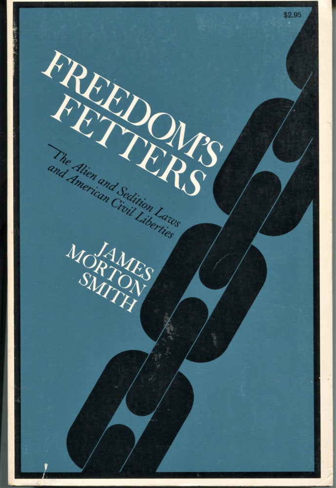 Item #7591 Freedom's Fetters; the alien and sedition laws and American civil liberties. James Morton Smith.