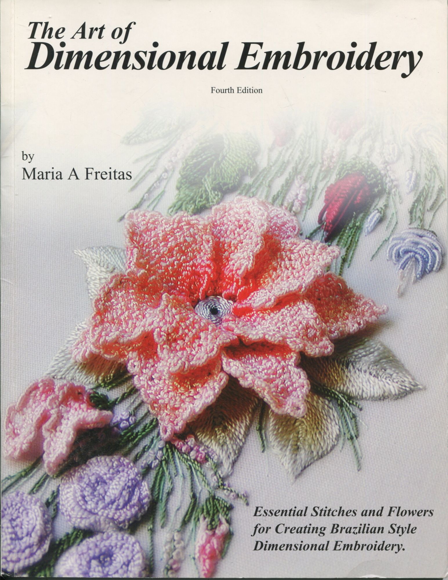 The Art of Dimensional Embroidery; Fourth Edition, Maria A. Freitas