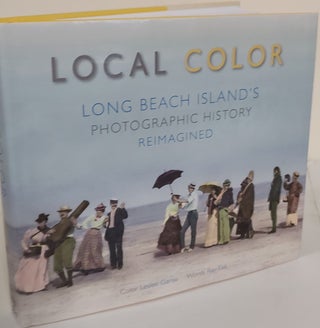 Item #7748 Local Color; Long Beach Island's photographic history reimagined. Leslee Ganss, Ray Fisk