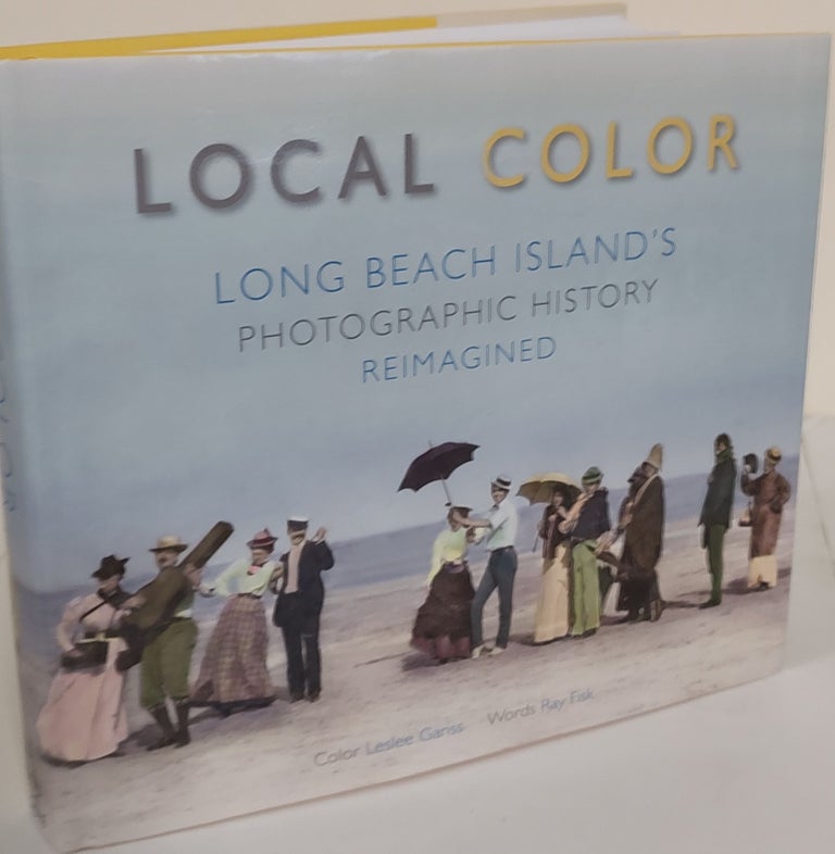 Item #7748 Local Color; Long Beach Island's photographic history reimagined. Leslee Ganss, Ray Fisk.