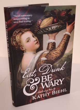 Item #7749 Eat, Drink & Be Wary; cautionary tales. Kathy Biehl