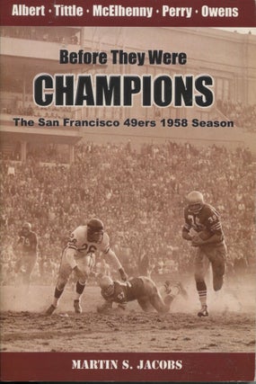 Item #7958 Before They Were Champions; the San Francisco 49ers 1958 season. Martin S. Jacobs