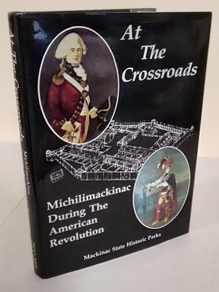 Item #7968 At the Crossroads; Michilimackinac during the American Revolution. David A. Armour,...