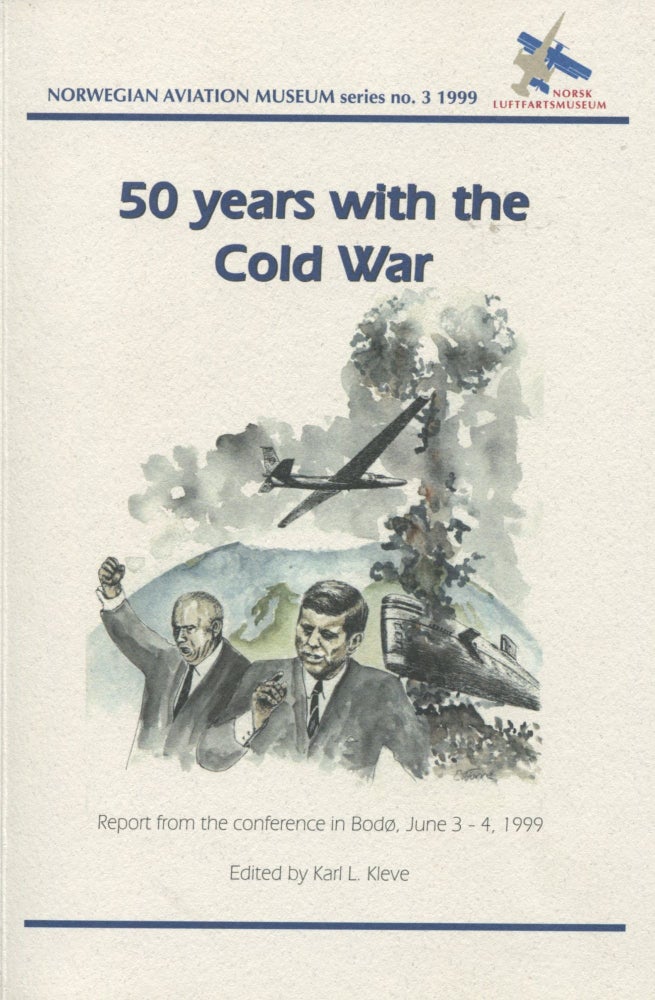 Item #8089 50 Years with the Cold War; report from the conference in Bodo, June 3-4, 1999. Karl L. Kleve.