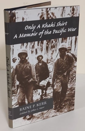 Item #8115 Only a Khaki Shirt; a memoir of the Pacific War. Kerr, Baine P., John C. Kerr, author