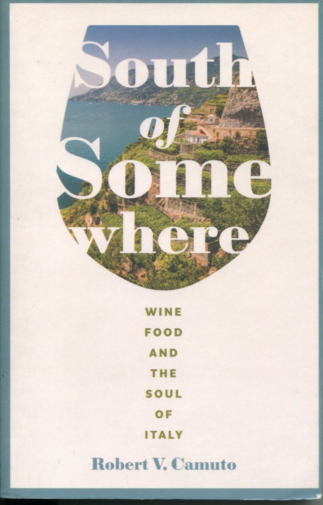 Item #8185 South of Somewhere; wine, food, and the soul of Italy. Robert V. Camuto.
