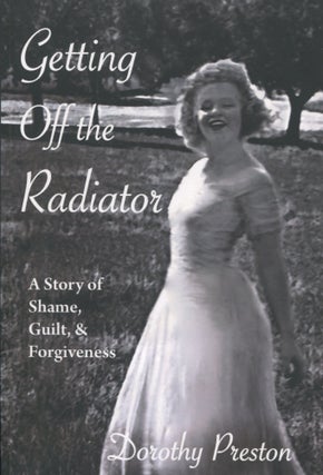 Item #8214 Getting Off the Radiator; a story of shame, guilt, & forgiveness. Dorothy Preston
