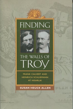 Item #8311 Finding the Walls of Troy; Frank Calvert and Heinrich Schliemann at Hisarlik. Susan...