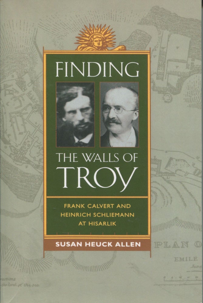 Item #8311 Finding the Walls of Troy; Frank Calvert and Heinrich Schliemann at Hisarlik. Susan Heuck Allen.