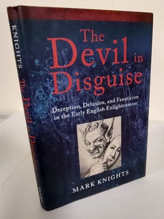Item #8341 The Devil in Disguise; deception, delusion, and fanaticism in the early English...