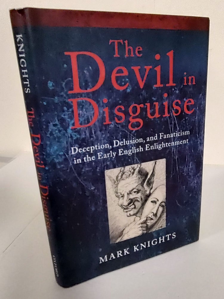 Item #8341 The Devil in Disguise; deception, delusion, and fanaticism in the early English Enlightenment. Mark Knights.