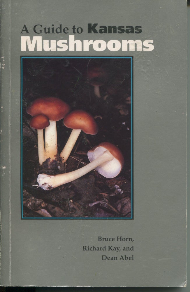 Item #8469 A Guide to Kansas Mushrooms. Bruce Horn, Richard Kay, Dean Abel.
