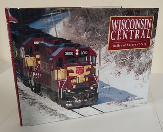 Item #8479 Wisconsin Central; railroad success story. Otto P. Dobnick, Steve Glischinski