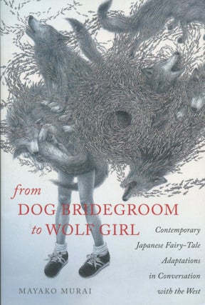 Item #8504 From Dog Bridegroom to Wolf Girl; contemporary Japanese fairy-tale adaptations in...