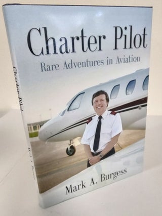 Item #8606 Charter Pilot; rare adventures in aviation. Mark A. Burgess