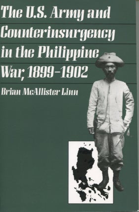 Item #8698 The U.S. Army and Counterinsurgency in the Philippine War, 1899-1902. Brian McAllister...