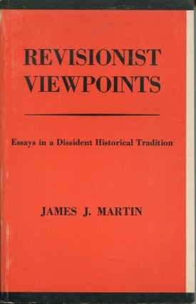 Item #8784 Revisionist Viewpoints; essays in a dissident historical tradition. James J. Martin